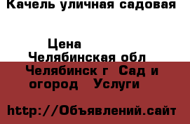 Качель уличная садовая › Цена ­ 15 000 - Челябинская обл., Челябинск г. Сад и огород » Услуги   